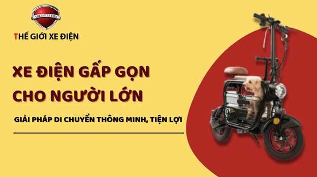 XE ĐIỆN GẤP GỌN CHO NGƯỜI LỚN: GIẢI PHÁP DI CHUYỂN THÔNG MINH, TIỆN LỢI XE ĐIỆN GẤP GỌN CHO NGƯỜI LỚN: GIẢI PHÁP DI CHUYỂN THÔNG MINH, TIỆN LỢI