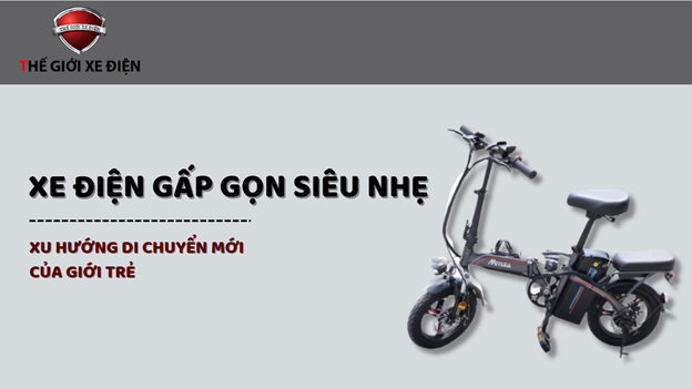 XE ĐIỆN GẤP GỌN SIÊU NHẸ: XU HƯỚNG DI CHUYỂN MỚI CỦA GIỚI TRẺ XE ĐIỆN GẤP GỌN SIÊU NHẸ: XU HƯỚNG DI CHUYỂN MỚI CỦA GIỚI TRẺ