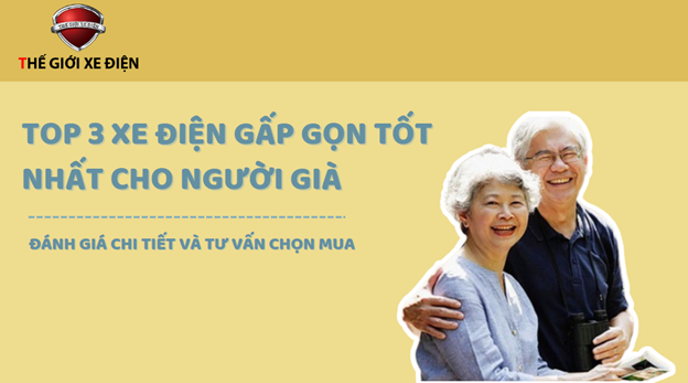 TOP 3 XE ĐIỆN GẤP GỌN TỐT NHẤT CHO NGƯỜI GIÀ: ĐÁNH GIÁ CHI TIẾT VÀ TƯ VẤN CHỌN MUA TOP 3 XE ĐIỆN GẤP GỌN TỐT NHẤT CHO NGƯỜI GIÀ: ĐÁNH GIÁ CHI TIẾT VÀ TƯ VẤN CHỌN MUA