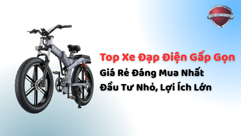 Đầu Tư Nhỏ, Lợi Ích Lớn: Top Xe Đạp Điện Gấp Gọn Giá Rẻ Đáng Mua Nhất Đầu Tư Nhỏ, Lợi Ích Lớn: Top Xe Đạp Điện Gấp Gọn Giá Rẻ Đáng Mua Nhất